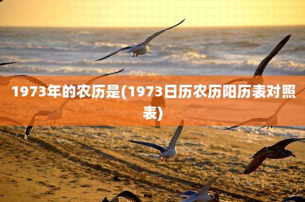 1973年的农历是(1973日历农历阳历表对照表)