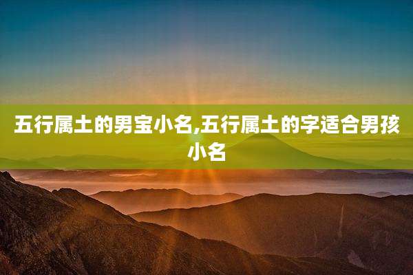五行属土的男宝小名,五行属土的字适合男孩小名