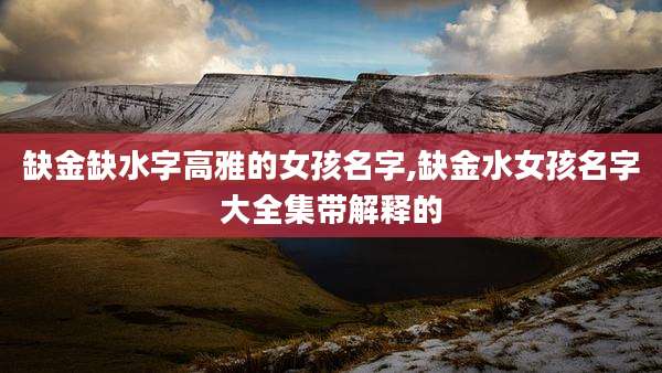 缺金缺水字高雅的女孩名字,缺金水女孩名字大全集带解释的