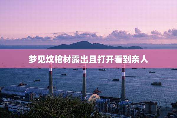 梦见坟棺材露出且打开看到亲人