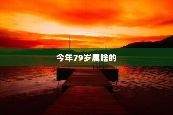 今年79岁属啥的