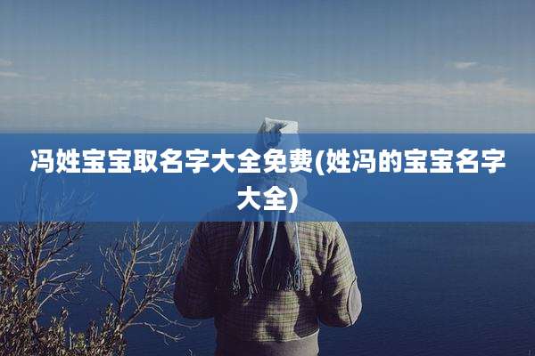 冯姓宝宝取名字大全免费(姓冯的宝宝名字大全)