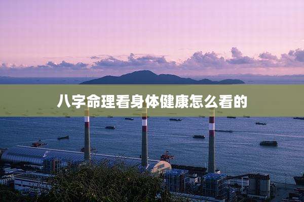 八字命理看身体健康怎么看的
