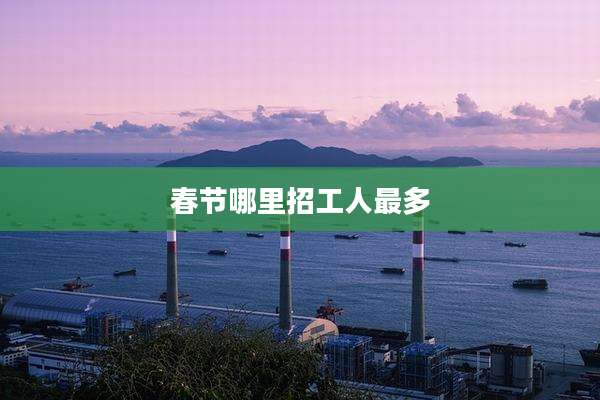 春节哪里招工人最多