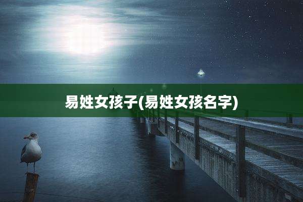 易姓女孩子(易姓女孩名字)