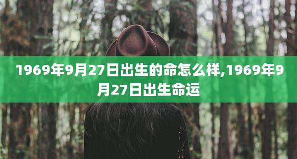 1969年9月27日出生的命怎么样,1969年9月27日出生命运