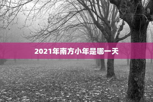 2021年南方小年是哪一天