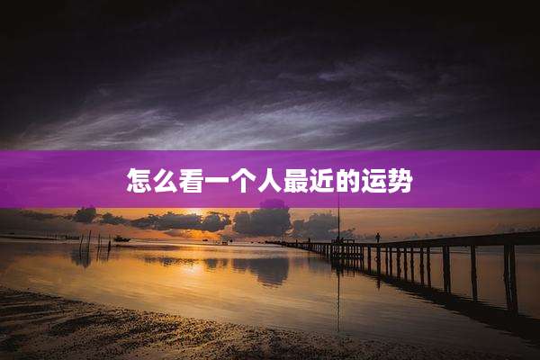 怎么看一个人最近的运势