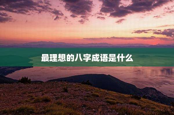 最理想的八字成语是什么