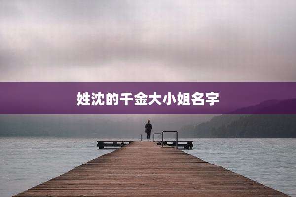 姓沈的千金大小姐名字
