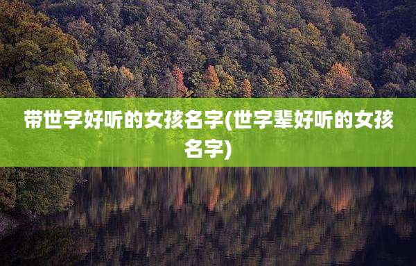 带世字好听的女孩名字(世字辈好听的女孩名字)