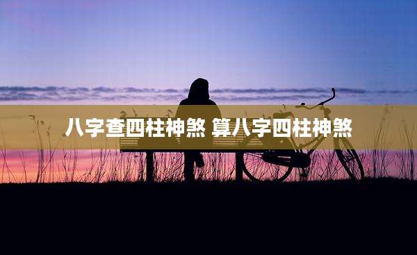 八字查四柱神煞 算八字四柱神煞