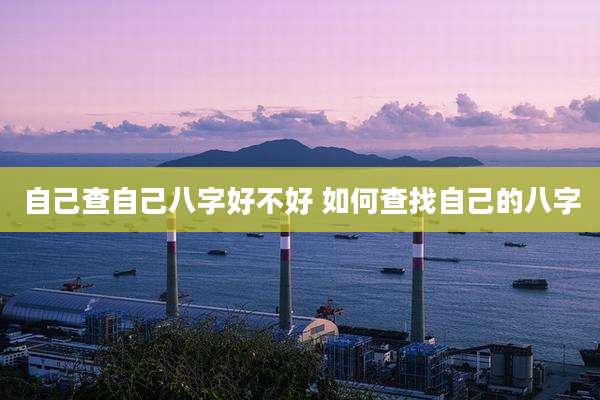 自己查自己八字好不好 如何查找自己的八字