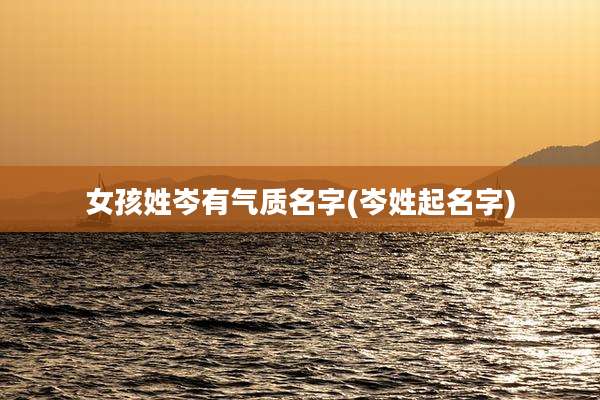 女孩姓岑有气质名字(岑姓起名字)