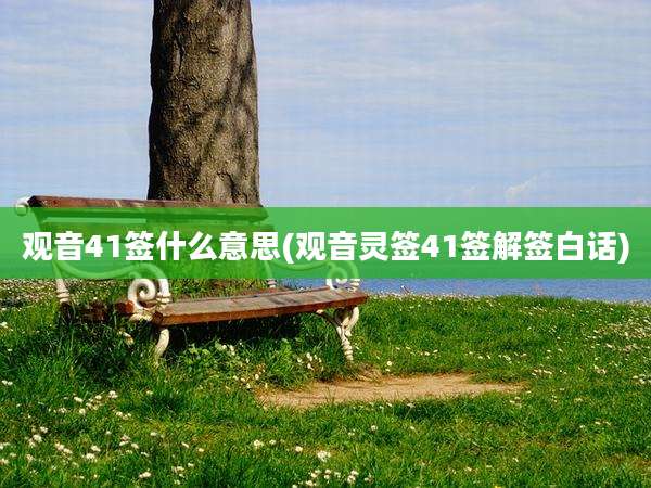 观音41签什么意思(观音灵签41签解签白话)