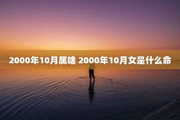 2000年10月属啥 2000年10月女是什么命