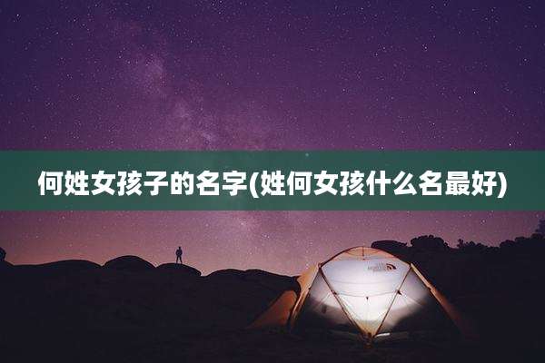 何姓女孩子的名字(姓何女孩什么名最好)