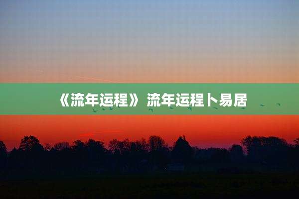 《流年运程》 流年运程卜易居