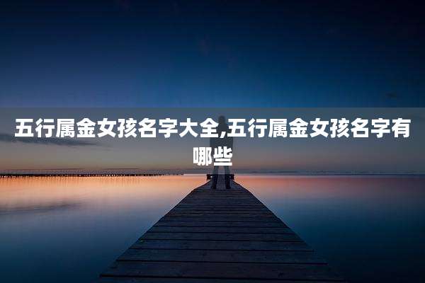 五行属金女孩名字大全,五行属金女孩名字有哪些