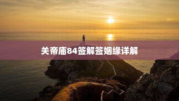 关帝庙84签解签姻缘详解