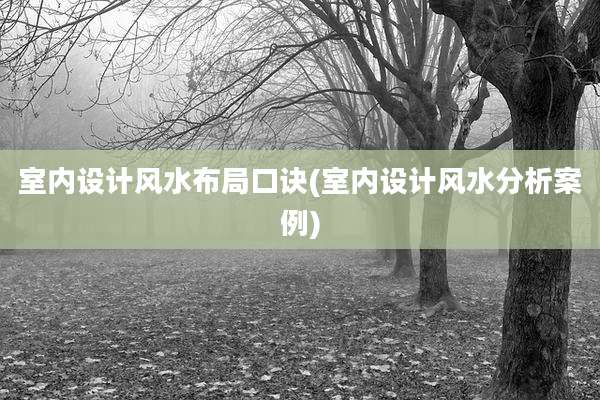 室内设计风水布局口诀(室内设计风水分析案例)