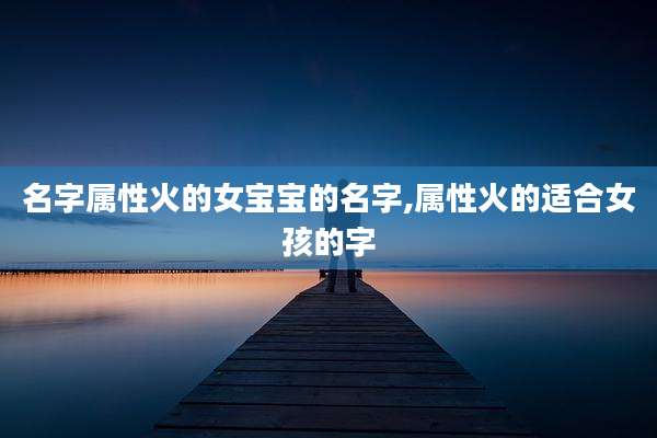 名字属性火的女宝宝的名字,属性火的适合女孩的字