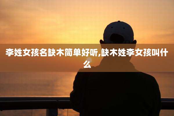 李姓女孩名缺木简单好听,缺木姓李女孩叫什么