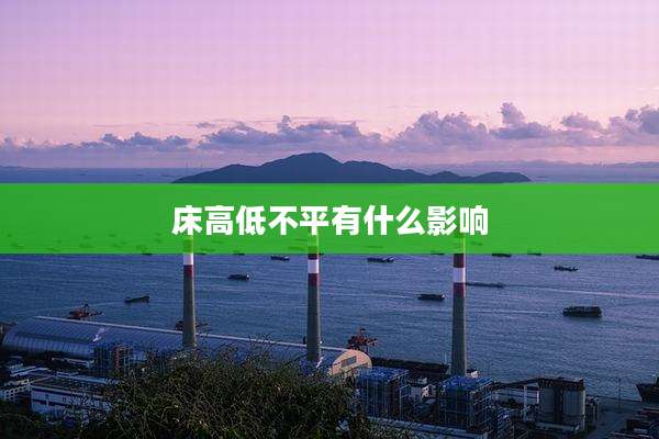 床高低不平有什么影响