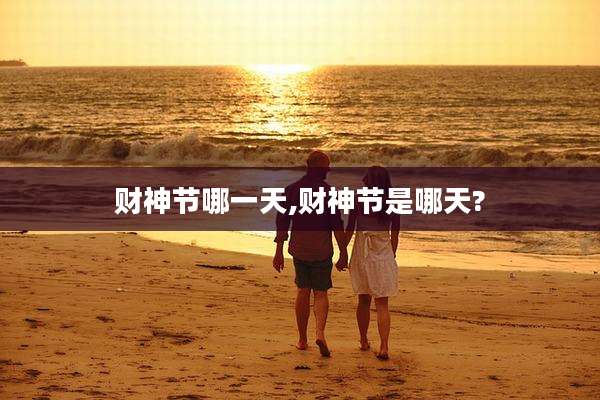 财神节哪一天,财神节是哪天?