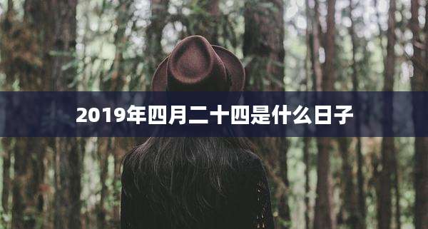 2019年四月二十四是什么日子