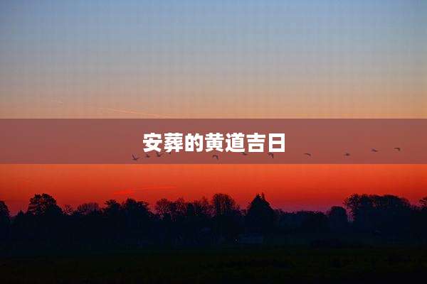 安葬的黄道吉日