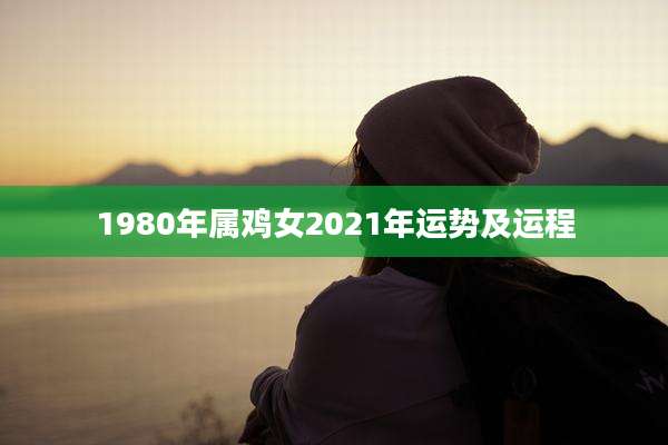 1980年属鸡女2021年运势及运程