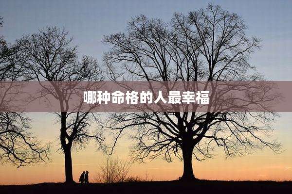 哪种命格的人最幸福