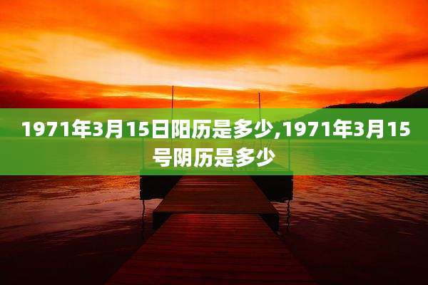 1971年3月15日阳历是多少,1971年3月15号阴历是多少