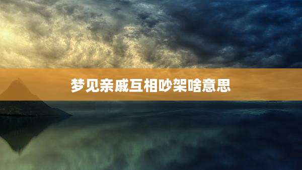 梦见亲戚互相吵架啥意思