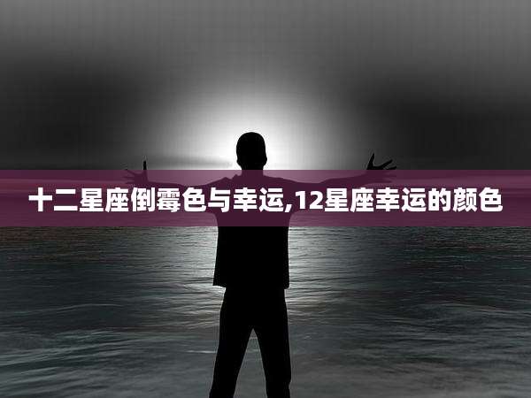 十二星座倒霉色与幸运,12星座幸运的颜色