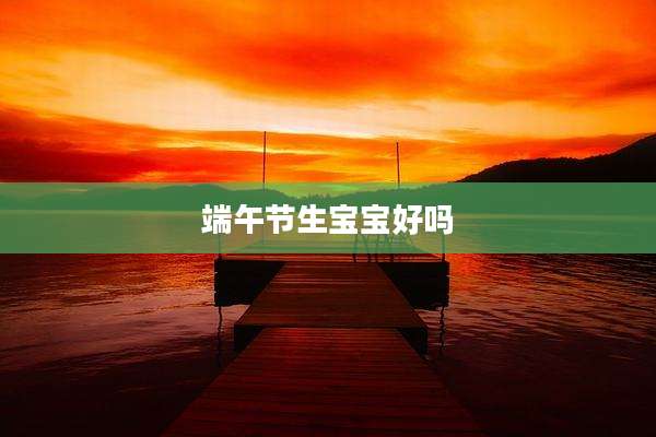 端午节生宝宝好吗