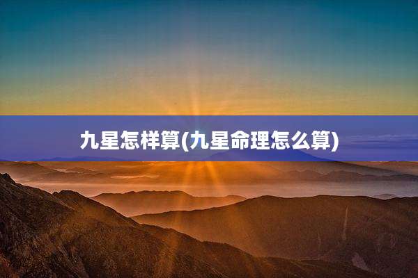 九星怎样算(九星命理怎么算)