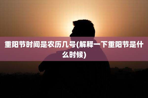 重阳节时间是农历几号(解释一下重阳节是什么时候)