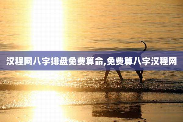 汉程网八字排盘免费算命,免费算八字汉程网