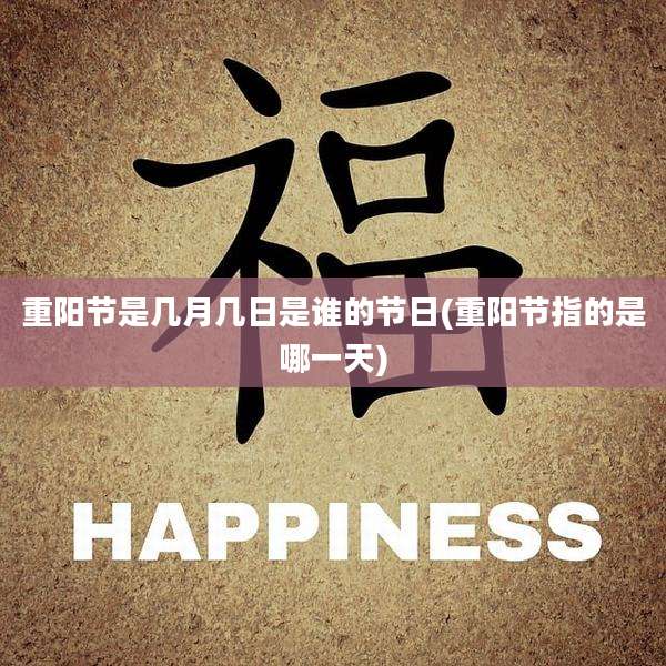 重阳节是几月几日是谁的节日(重阳节指的是哪一天)