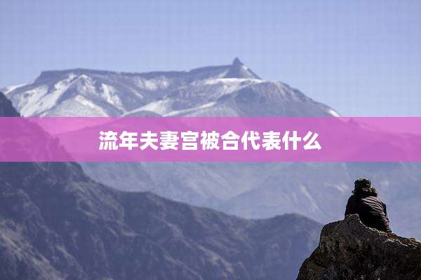 流年夫妻宫被合代表什么