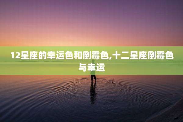 12星座的幸运色和倒霉色,十二星座倒霉色与幸运