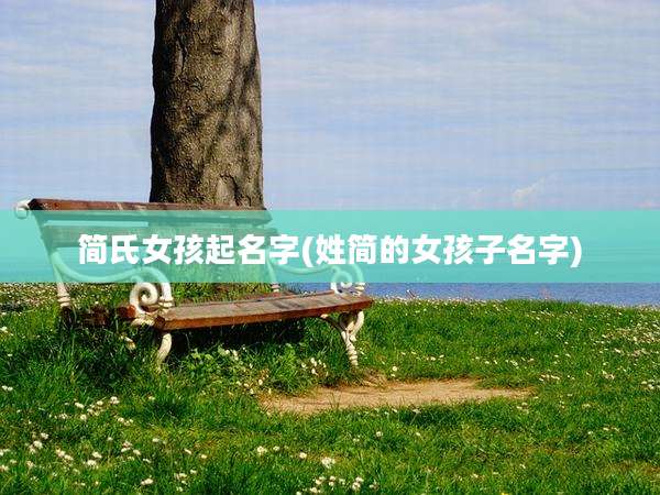 简氏女孩起名字(姓简的女孩子名字)