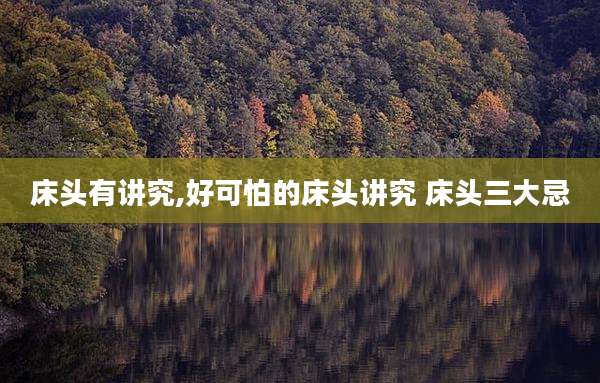 床头有讲究,好可怕的床头讲究 床头三大忌