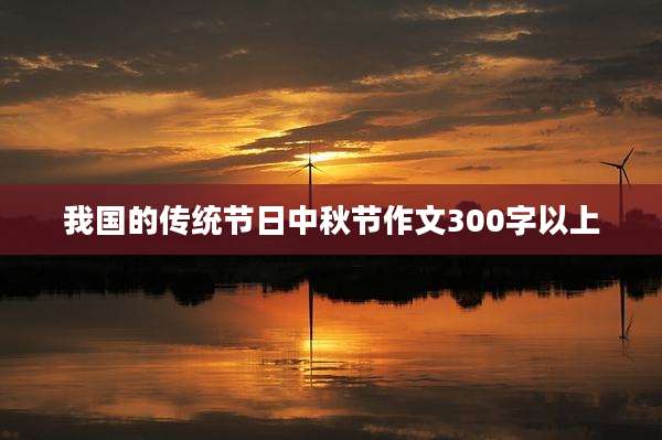我国的传统节日中秋节作文300字以上