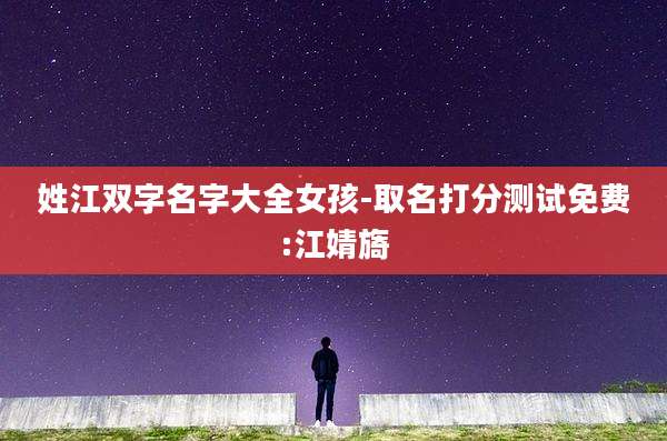姓江双字名字大全女孩-取名打分测试免费:江婧旖