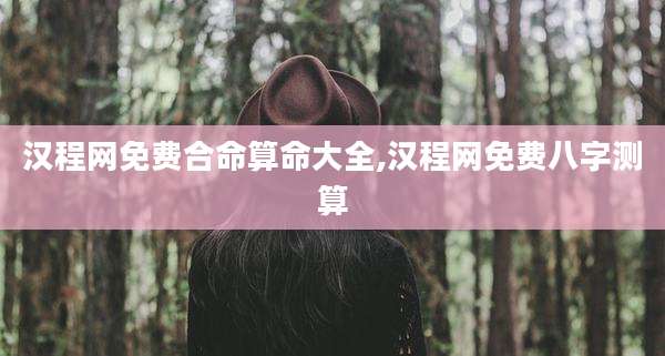 汉程网免费合命算命大全,汉程网免费八字测算