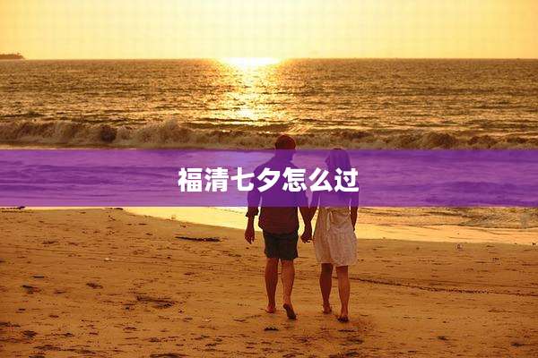 福清七夕怎么过