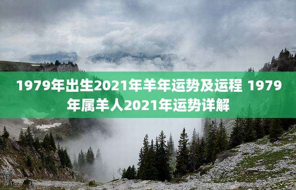 1979年出生2021年羊年运势及运程 1979年属羊人2021年运势详解